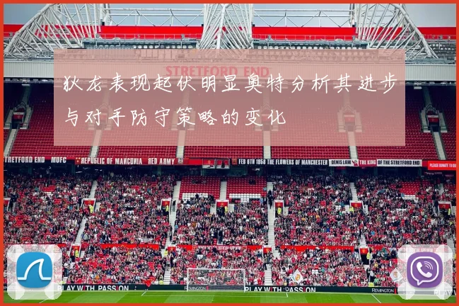 狄龙表现起伏明显奥特分析其进步与对手防守策略的变化