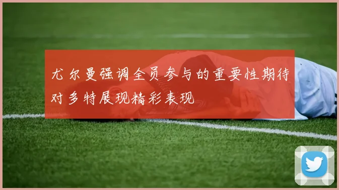 尤尔曼强调全员参与的重要性期待对多特展现精彩表现